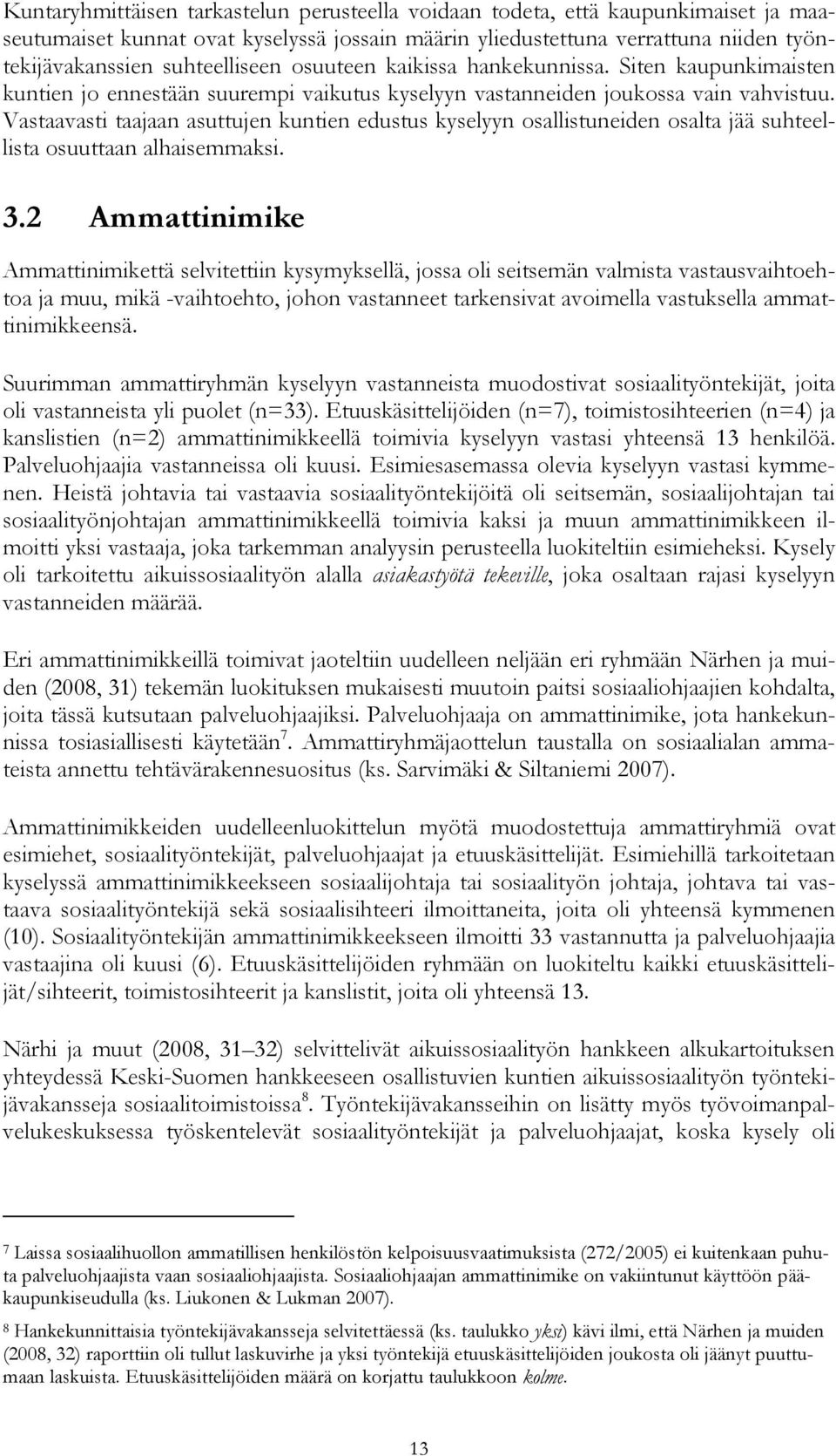 Vastaavasti taajaan asuttujen kuntien edustus kyselyyn osallistuneiden osalta jää suhteellista osuuttaan alhaisemmaksi. 3.