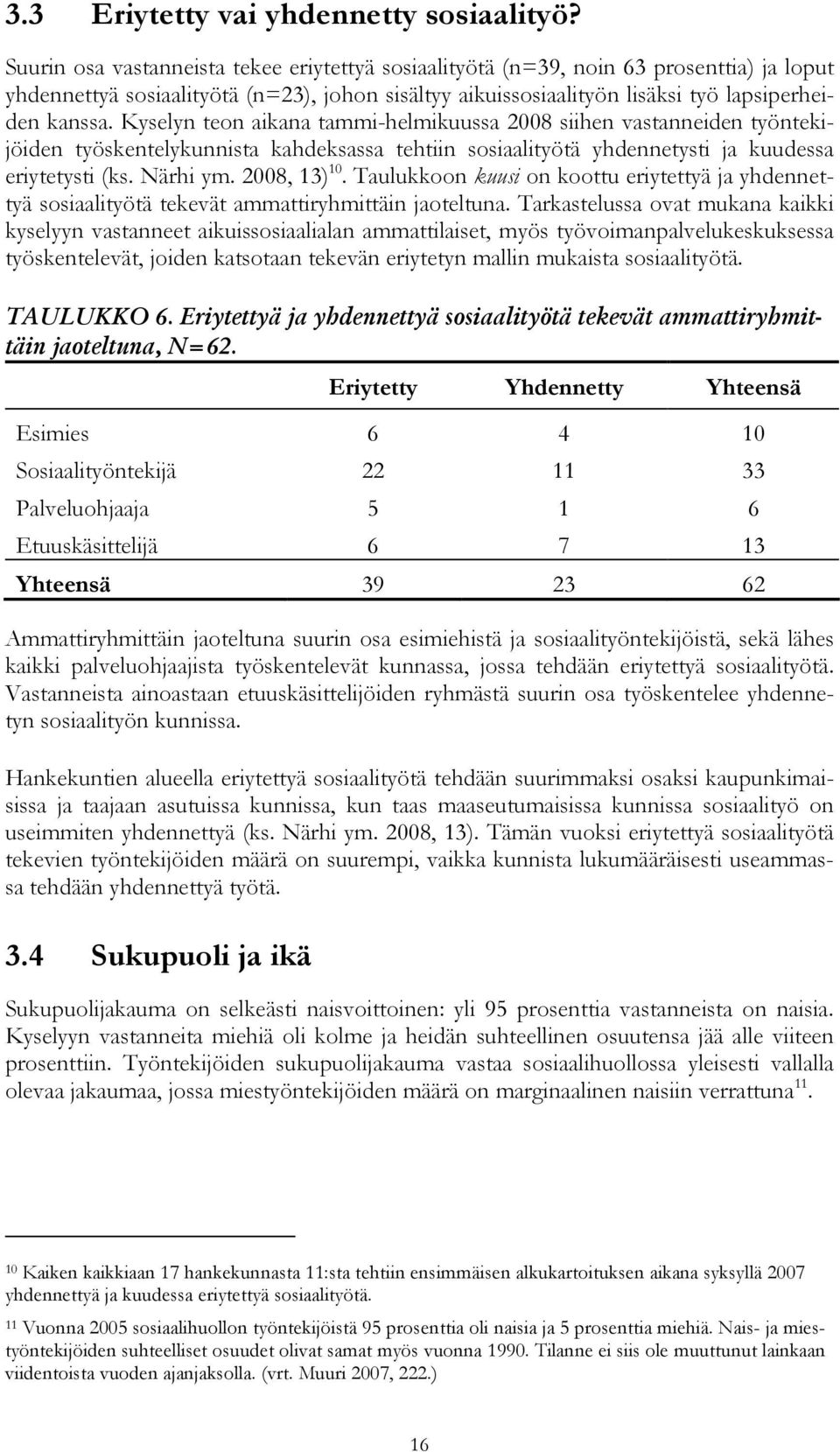 Kyselyn teon aikana tammi-helmikuussa 28 siihen vastanneiden työntekijöiden työskentelykunnista kahdeksassa tehtiin sosiaalityötä yhdennetysti ja kuudessa eriytetysti (ks. Närhi ym. 28, 13) 1.