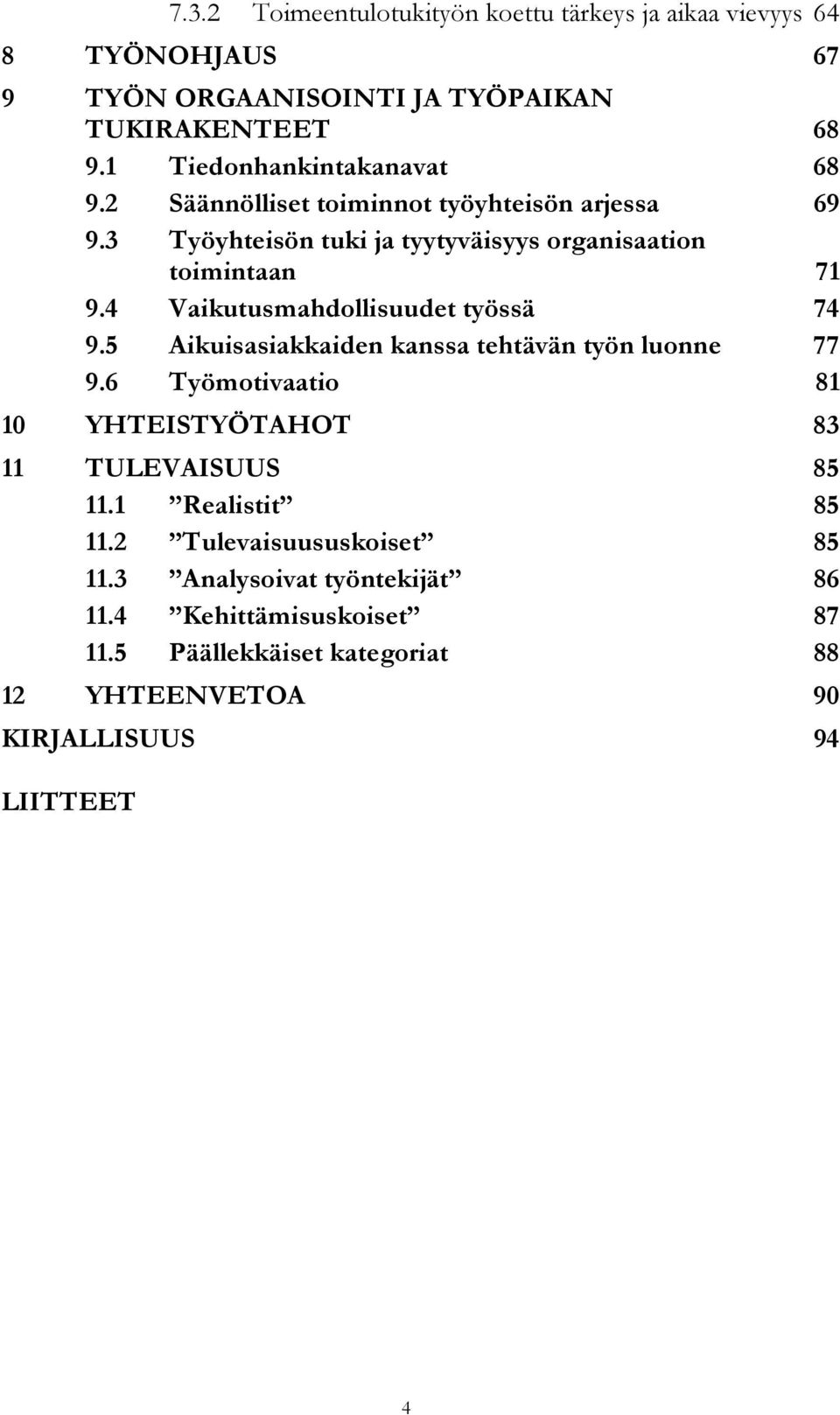 4 Vaikutusmahdollisuudet työssä 74 9.5 Aikuisasiakkaiden kanssa tehtävän työn luonne 77 9.6 Työmotivaatio 81 1 YHTEISTYÖTAHOT 83 11 TULEVAISUUS 85 11.