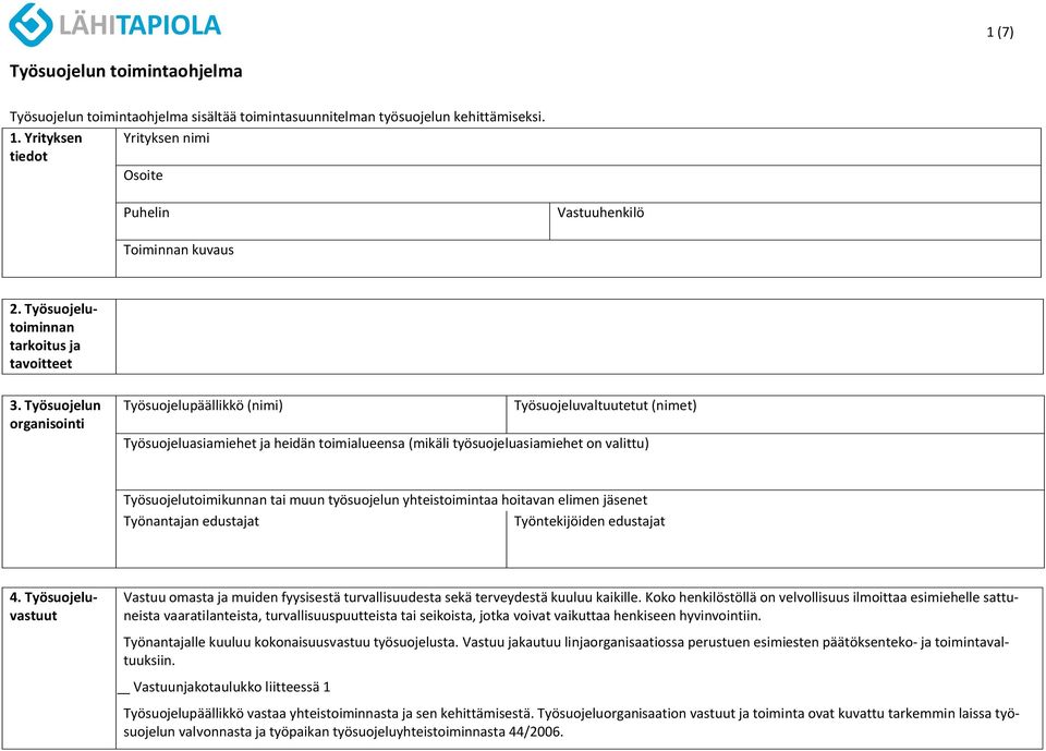 Työsuojelun organisointi Työsuojelupäällikkö (nimi) Työsuojeluvaltuutetut (nimet) Työsuojeluasiamiehet ja heidän toimialueensa (mikäli työsuojeluasiamiehet on valittu) Työsuojelutoimikunnan tai muun