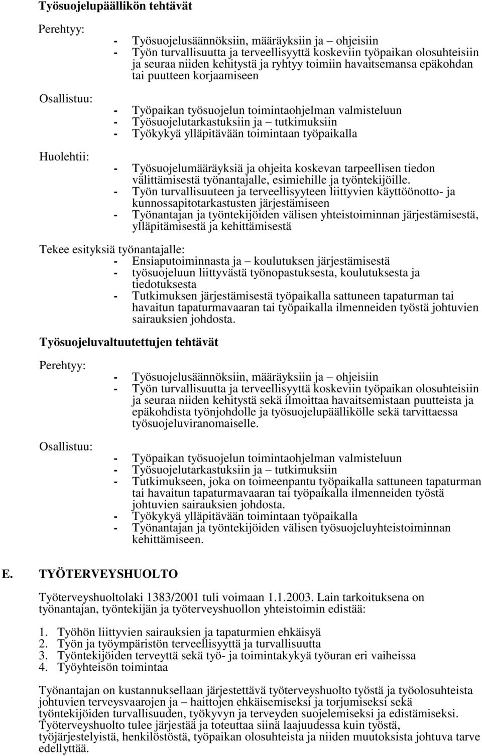 ylläpitävään toimintaan työpaikalla - Työsuojelumääräyksiä ja ohjeita koskevan tarpeellisen tiedon välittämisestä työnantajalle, esimiehille ja työntekijöille.