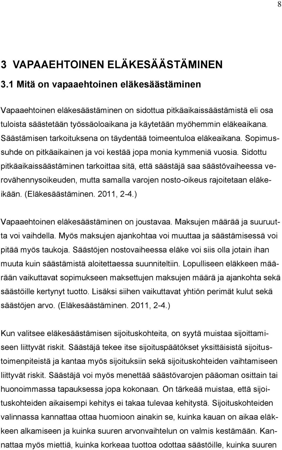 Säästämisen tarkoituksena on täydentää toimeentuloa eläkeaikana. Sopimussuhde on pitkäaikainen ja voi kestää jopa monia kymmeniä vuosia.