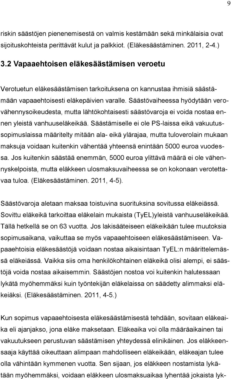 Säästövaiheessa hyödytään verovähennysoikeudesta, mutta lähtökohtaisesti säästövaroja ei voida nostaa ennen yleistä vanhuuseläkeikää.