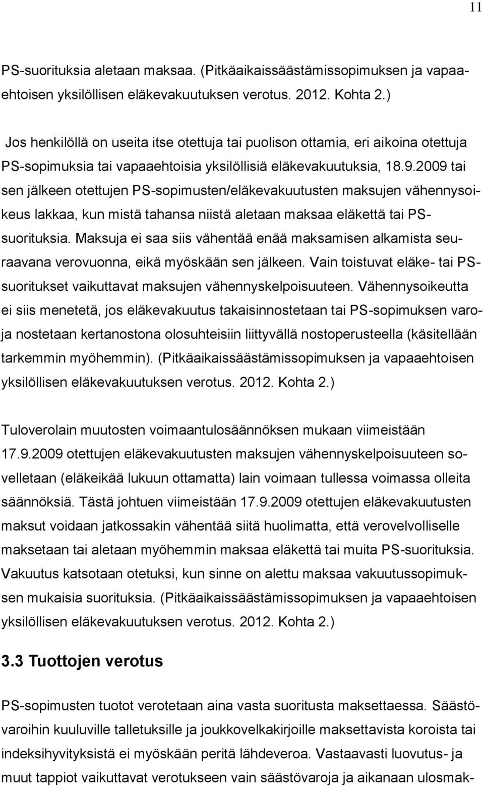 2009 tai sen jälkeen otettujen PS-sopimusten/eläkevakuutusten maksujen vähennysoikeus lakkaa, kun mistä tahansa niistä aletaan maksaa eläkettä tai PSsuorituksia.