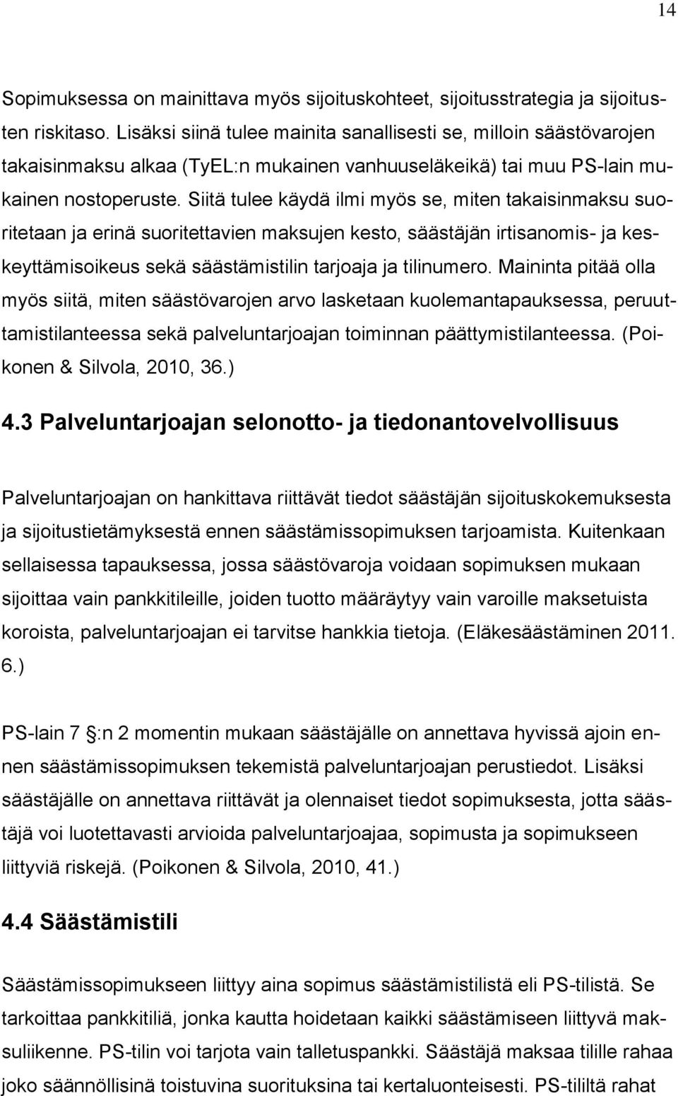 Siitä tulee käydä ilmi myös se, miten takaisinmaksu suoritetaan ja erinä suoritettavien maksujen kesto, säästäjän irtisanomis- ja keskeyttämisoikeus sekä säästämistilin tarjoaja ja tilinumero.