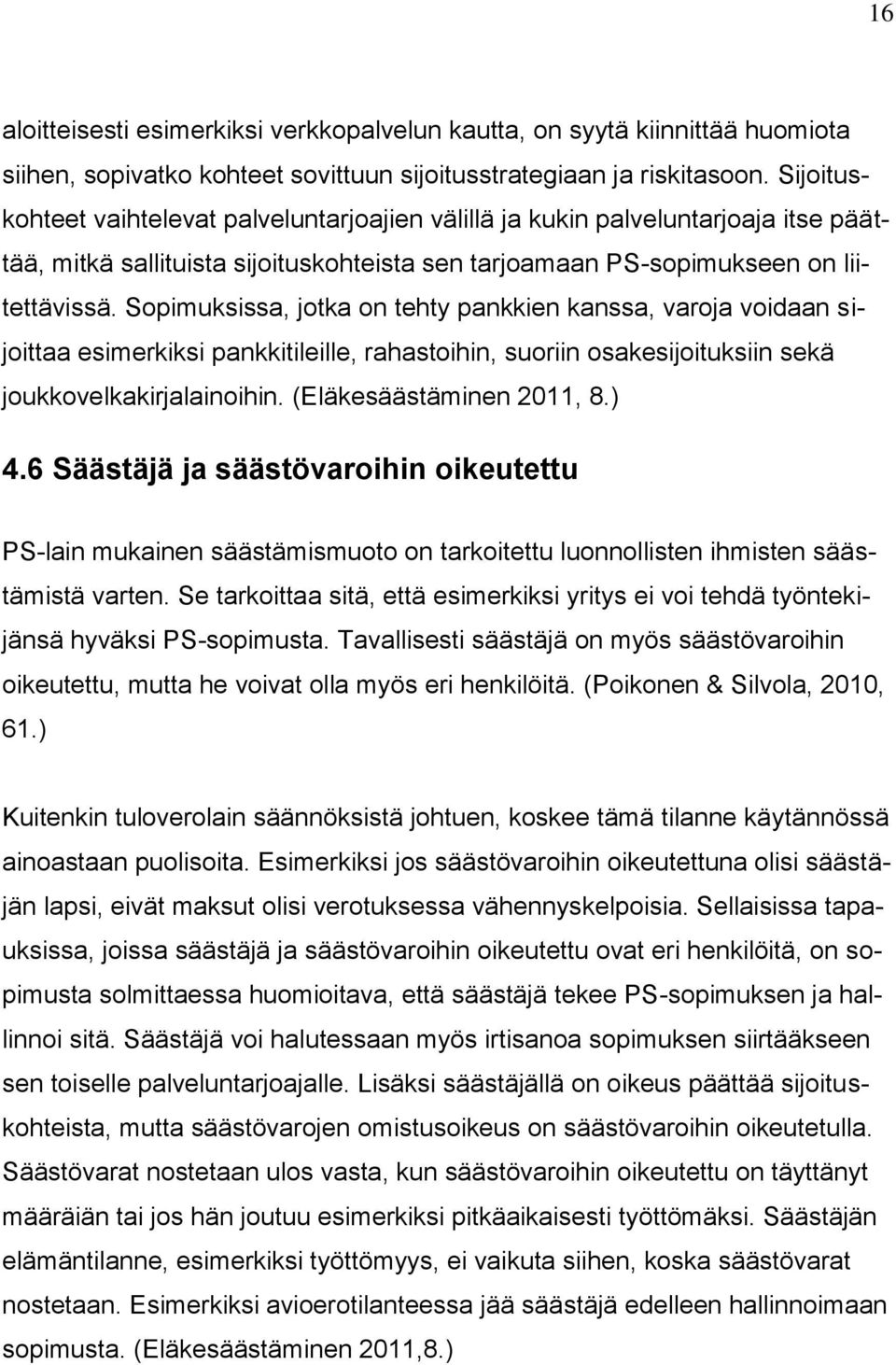 Sopimuksissa, jotka on tehty pankkien kanssa, varoja voidaan sijoittaa esimerkiksi pankkitileille, rahastoihin, suoriin osakesijoituksiin sekä joukkovelkakirjalainoihin. (Eläkesäästäminen 2011, 8.) 4.