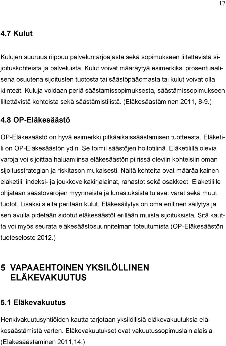 Kuluja voidaan periä säästämissopimuksesta, säästämissopimukseen liitettävistä kohteista sekä säästämistilistä. (Eläkesäästäminen 2011, 8-9.) 4.