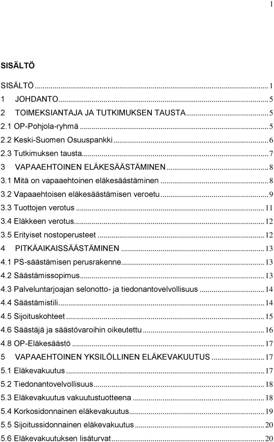 5 Erityiset nostoperusteet... 12 4 PITKÄAIKAISSÄÄSTÄMINEN... 13 4.1 PS-säästämisen perusrakenne... 13 4.2 Säästämissopimus... 13 4.3 Palveluntarjoajan selonotto- ja tiedonantovelvollisuus... 14 4.