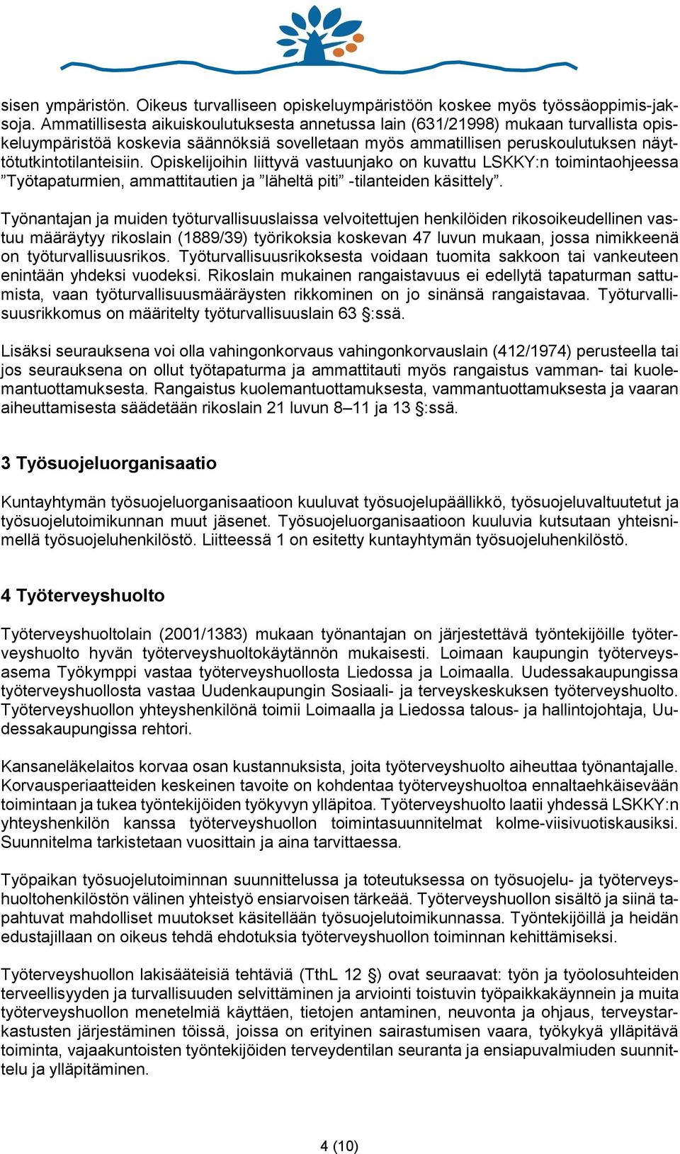 Opiskelijoihin liittyvä vastuunjako on kuvattu LSKKY:n toimintaohjeessa Työtapaturmien, ammattitautien ja läheltä piti -tilanteiden käsittely.