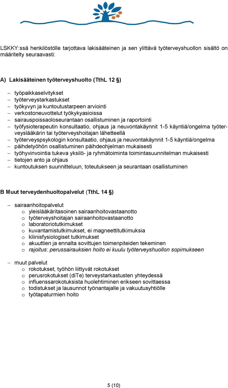 neuvontakäynnit 1-5 käyntiä/ongelma työterveyslääkärin tai työterveyshoitajan lähetteellä työterveyspsykologin konsultaatio, ohjaus ja neuvontakäynnit 1-5 käyntiä/ongelma päihdetyöhön osallistuminen