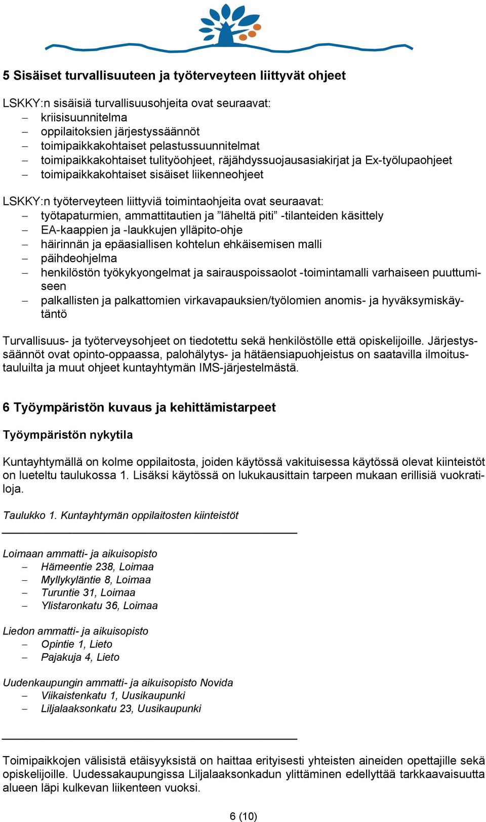 ovat seuraavat: työtapaturmien, ammattitautien ja läheltä piti -tilanteiden käsittely EA-kaappien ja -laukkujen ylläpito-ohje häirinnän ja epäasiallisen kohtelun ehkäisemisen malli päihdeohjelma