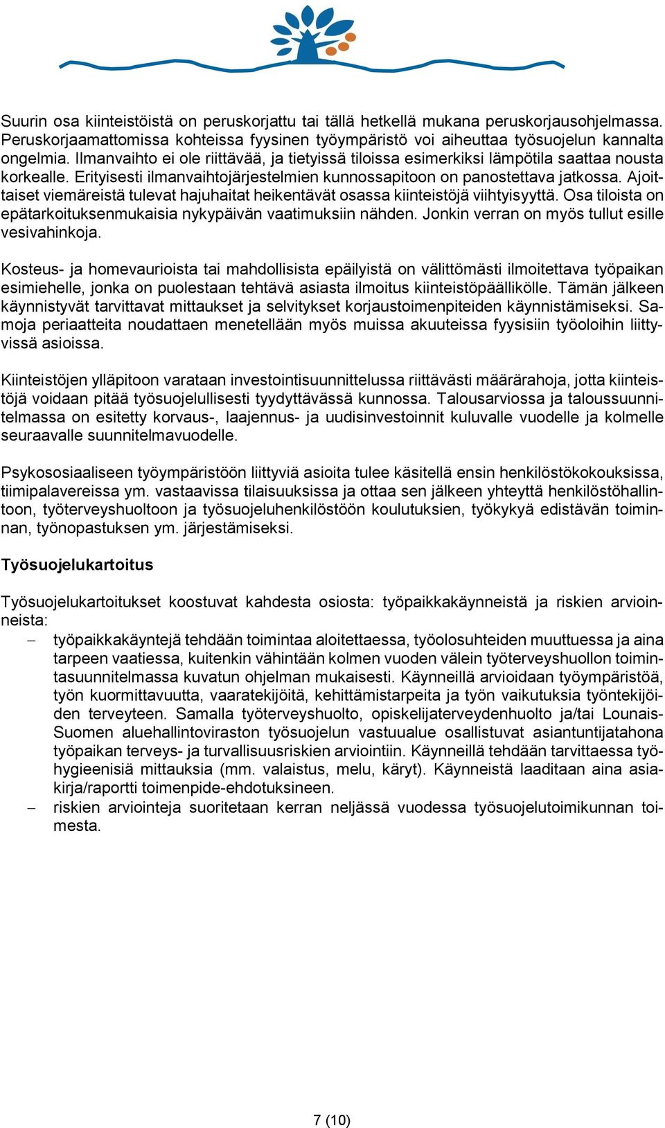 Ajoittaiset viemäreistä tulevat hajuhaitat heikentävät osassa kiinteistöjä viihtyisyyttä. Osa tiloista on epätarkoituksenmukaisia nykypäivän vaatimuksiin nähden.