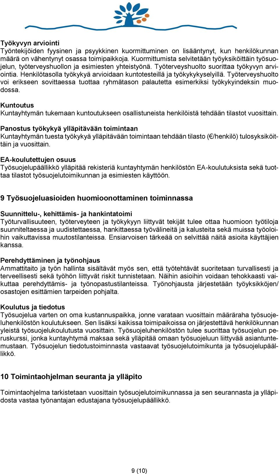 Henkilötasolla työkykyä arvioidaan kuntotesteillä ja työkykykyselyillä. Työterveyshuolto voi erikseen sovittaessa tuottaa ryhmätason palautetta esimerkiksi työkykyindeksin muodossa.