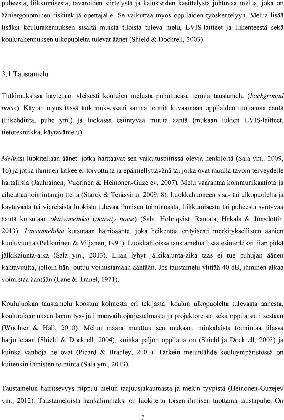 1 Taustamelu Tutkimuksissa käytetään yleisesti koulujen melusta puhuttaessa termiä taustamelu (background noise).