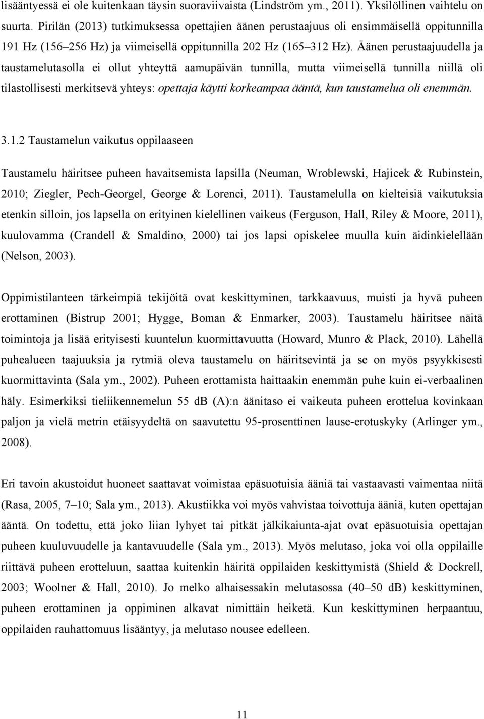 Äänen perustaajuudella ja taustamelutasolla ei ollut yhteyttä aamupäivän tunnilla, mutta viimeisellä tunnilla niillä oli tilastollisesti merkitsevä yhteys: opettaja käytti korkeampaa ääntä, kun