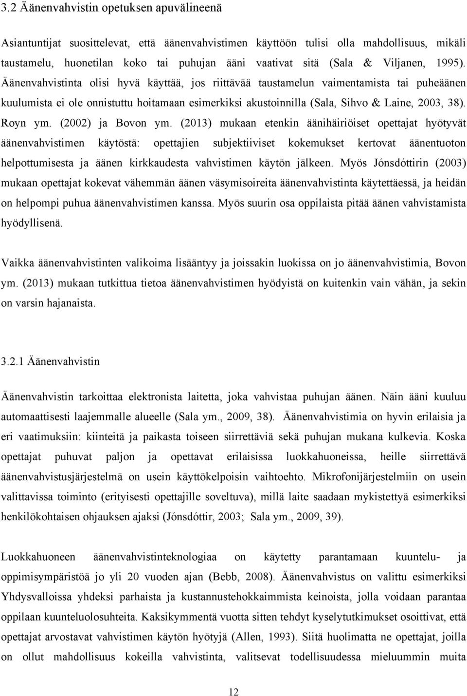 Äänenvahvistinta olisi hyvä käyttää, jos riittävää taustamelun vaimentamista tai puheäänen kuulumista ei ole onnistuttu hoitamaan esimerkiksi akustoinnilla (Sala, Sihvo & Laine, 2003, 38). Royn ym.