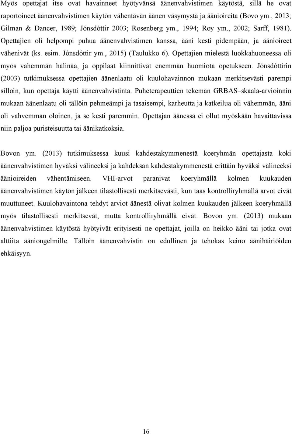 Opettajien oli helpompi puhua äänenvahvistimen kanssa, ääni kesti pidempään, ja äänioireet vähenivät (ks. esim. Jónsdóttir ym., 2015) (Taulukko 6).