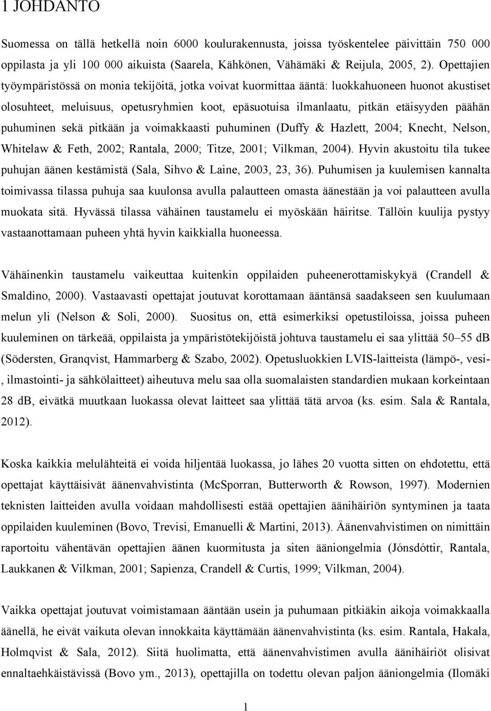 päähän puhuminen sekä pitkään ja voimakkaasti puhuminen (Duffy & Hazlett, 2004; Knecht, Nelson, Whitelaw & Feth, 2002; Rantala, 2000; Titze, 2001; Vilkman, 2004).