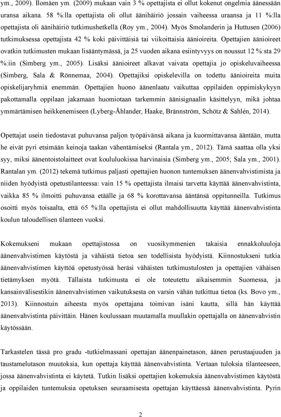 Myös Smolanderin ja Huttusen (2006) tutkimuksessa opettajista 42 % koki päivittäisiä tai viikoittaisia äänioireita.