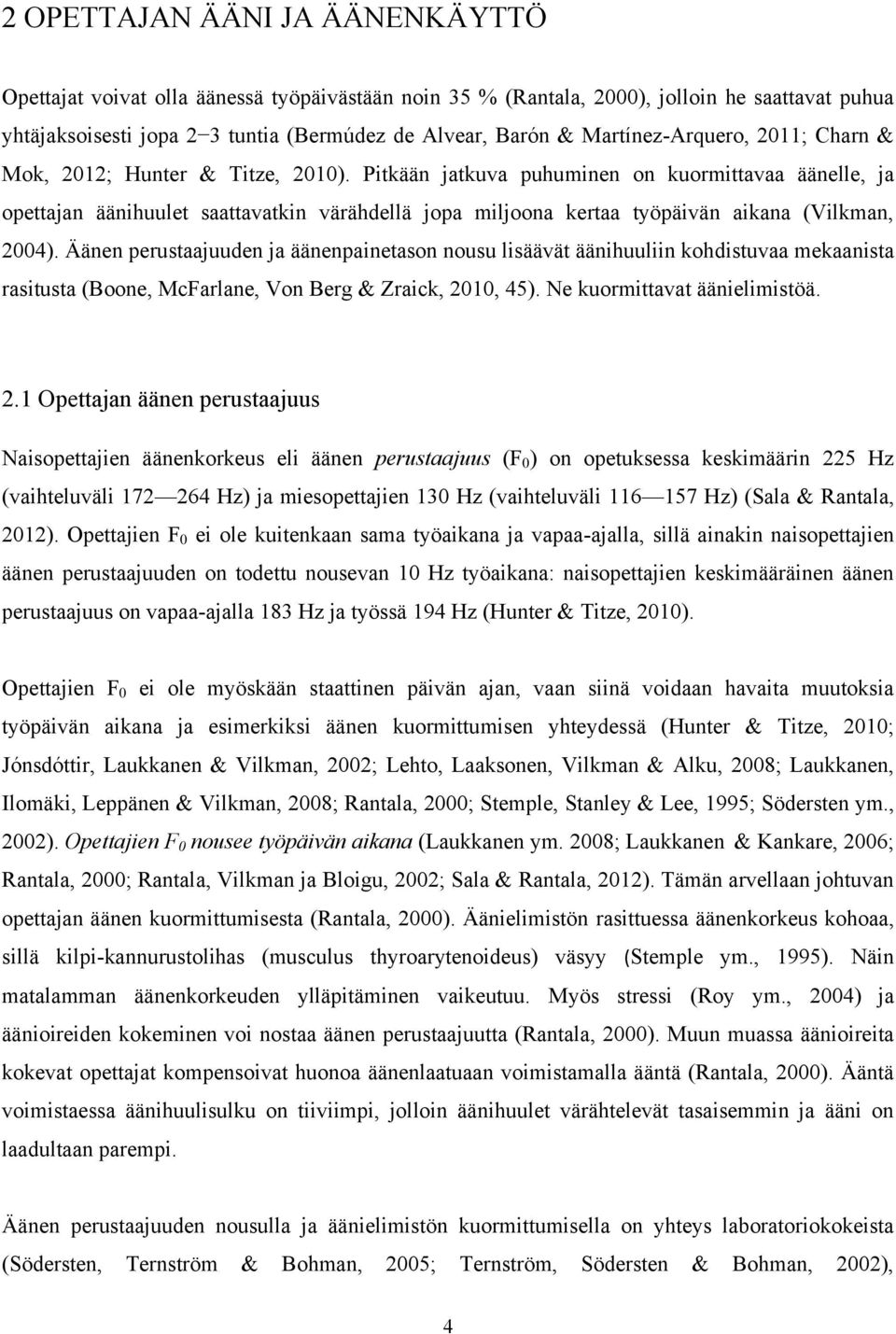 Pitkään jatkuva puhuminen on kuormittavaa äänelle, ja opettajan äänihuulet saattavatkin värähdellä jopa miljoona kertaa työpäivän aikana (Vilkman, 2004).