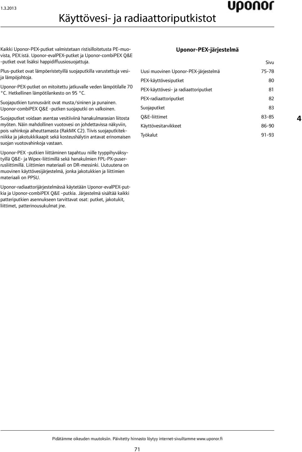 Suojaputkien tunnusvärit ovat musta/sininen ja punainen. -combipex Q&E -putken suojaputki on valkoinen. Suojaputket voidaan asentaa vesitiiviinä hanakulmarasian liitosta myöten.