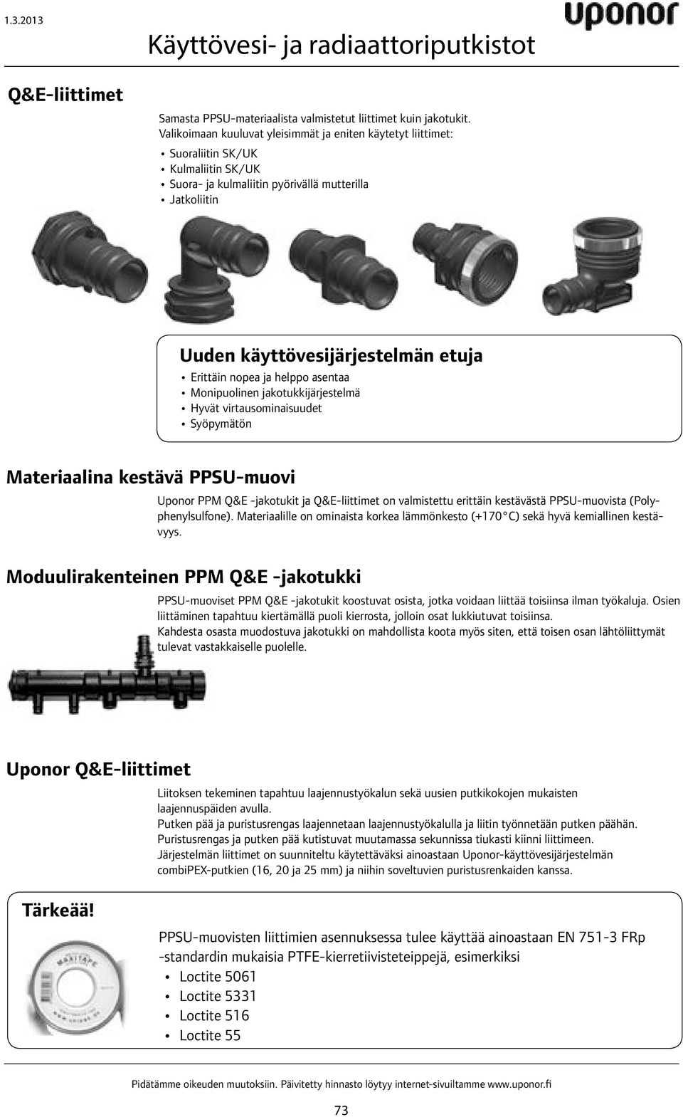 nopea ja helppo asentaa Monipuolinen jakotukkijärjestelmä Hyvät virtausominaisuudet Syöpymätön Materiaalina kestävä PPSU-muovi PPM Q&E -jakotukit ja Q&E-liittimet on valmistettu erittäin kestävästä