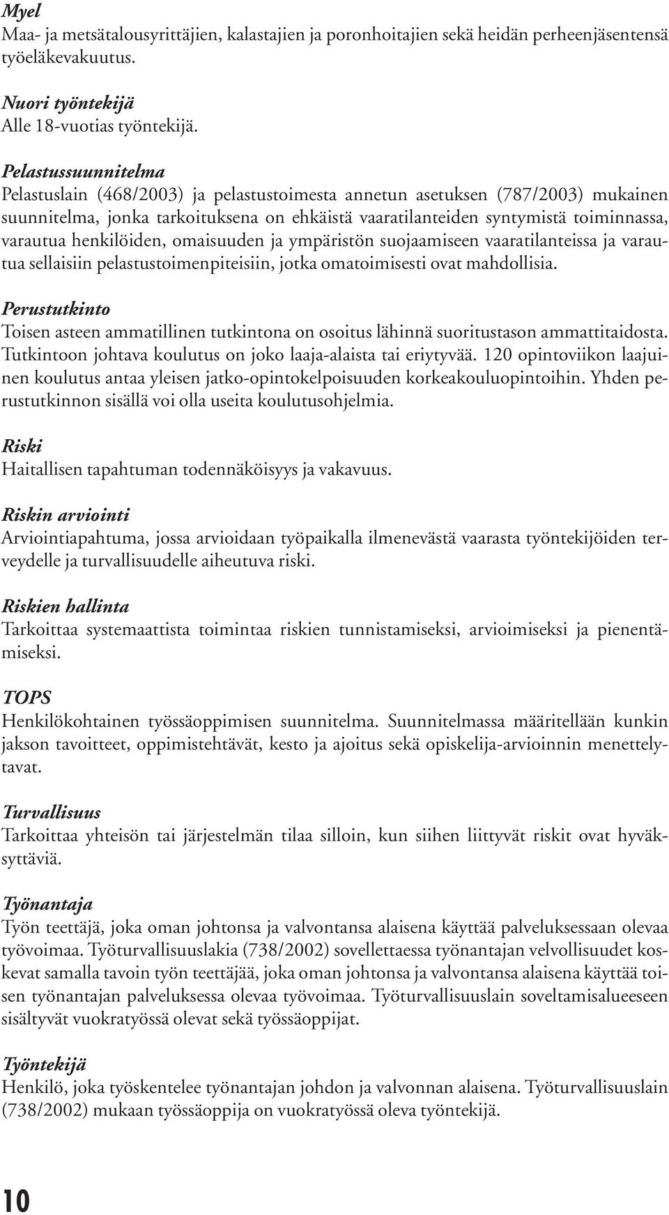 henkilöiden, omaisuuden ja ympäristön suojaamiseen vaaratilanteissa ja varautua sellaisiin pelastustoimenpitei siin, jotka omatoimisesti ovat mahdollisia.