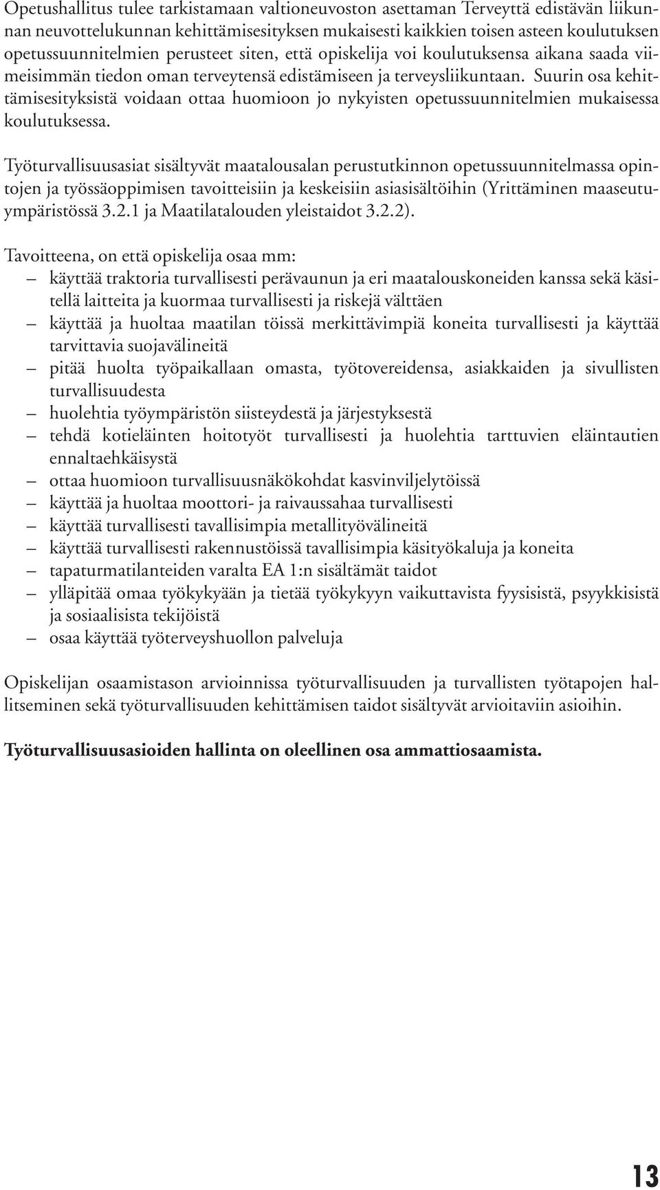 Suurin osa kehittämisesityksistä voidaan ottaa huomioon jo nykyisten opetussuunnitelmien mukaisessa koulutuksessa.