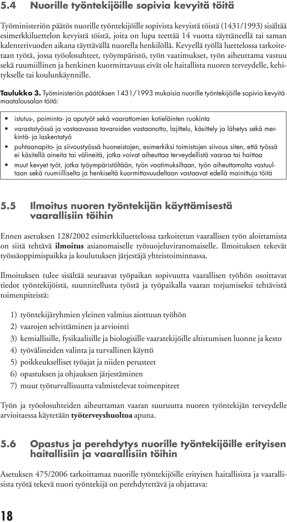 Kevyellä työllä luette lossa tarkoitetaan työtä, jossa työolosuh teet, työympäristö, työn vaatimukset, työn ai heuttama vastuu sekä ruumiillinen ja henkinen kuor mittavuus eivät ole haitallista