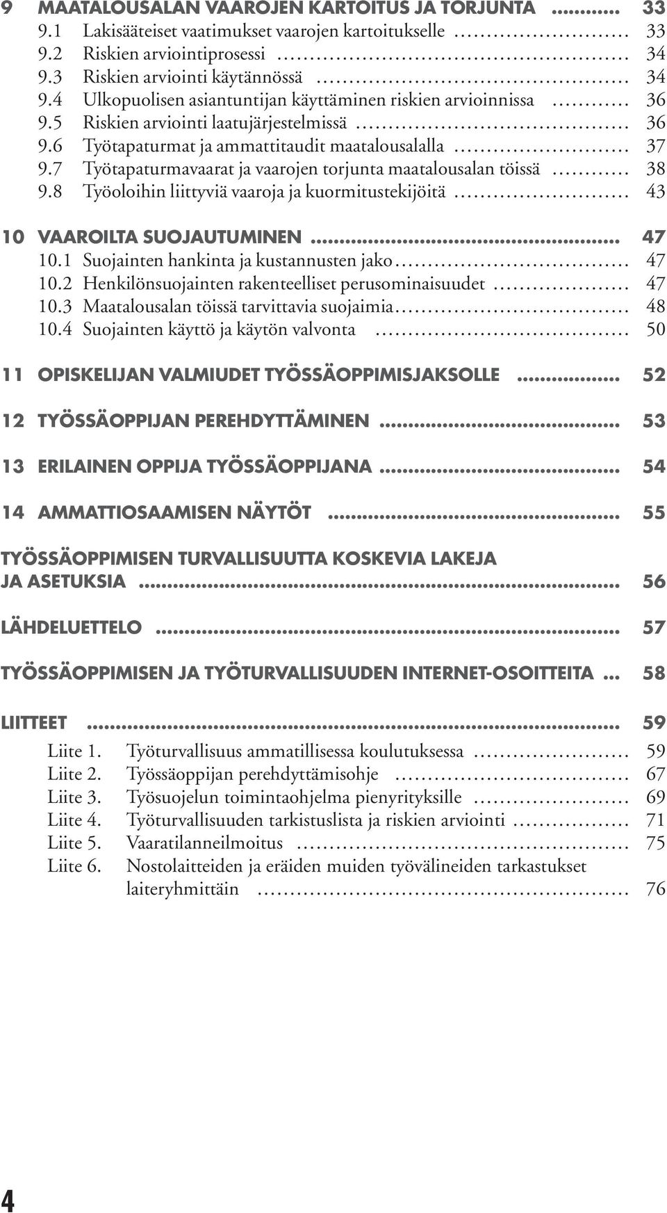 7 Työtapaturmavaarat ja vaarojen torjunta maatalousalan töissä 38 9.8 Työoloihin liittyviä vaaroja ja kuormitustekijöitä 43 10 VAAROILTA SUOJAUTUMINEN 47 10.