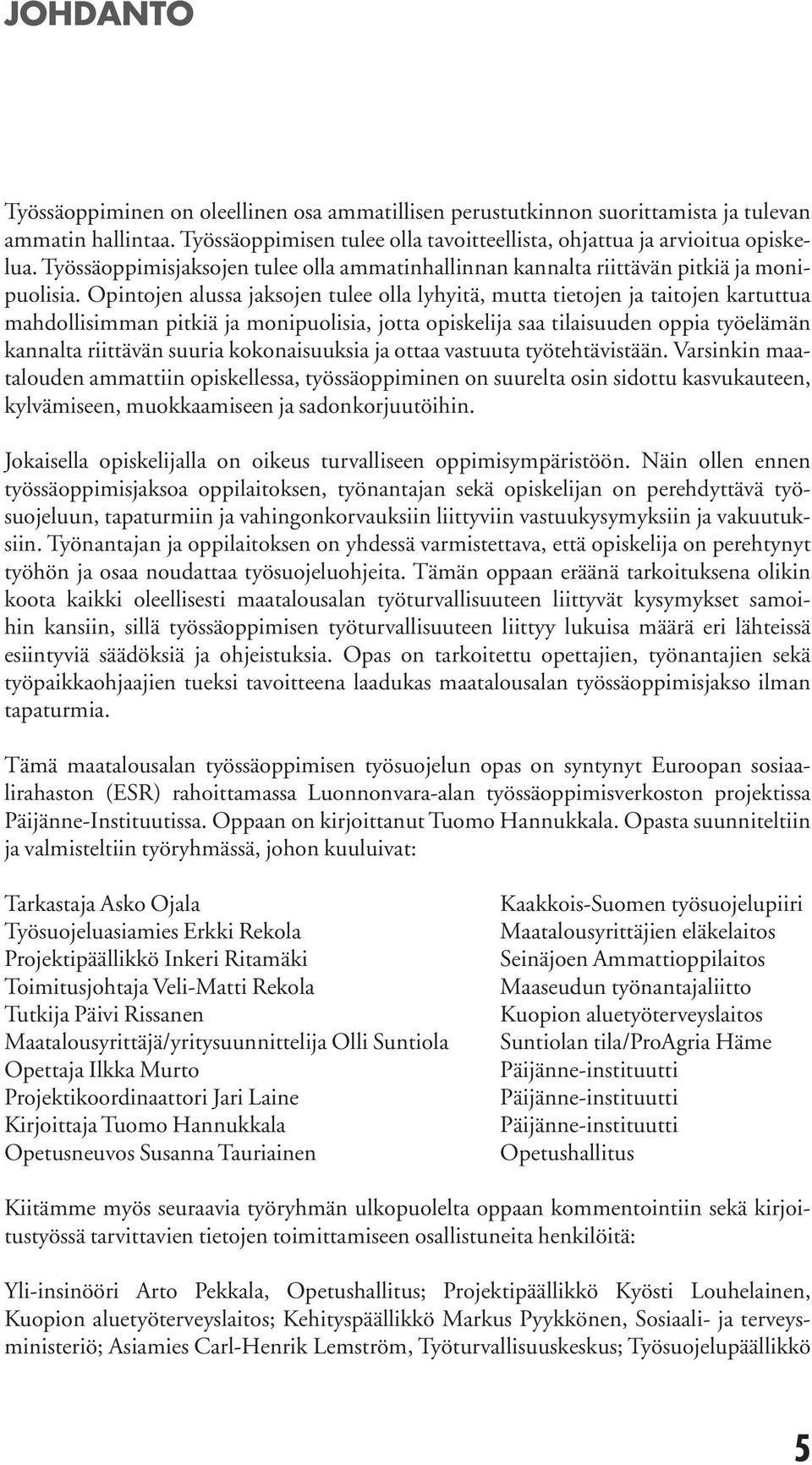 Opintojen alussa jaksojen tulee olla lyhyitä, mutta tietojen ja taitojen kartuttua mahdollisimman pitkiä ja monipuoli sia, jotta opiskelija saa tilaisuuden oppia työelämän kannalta riittävän suuria