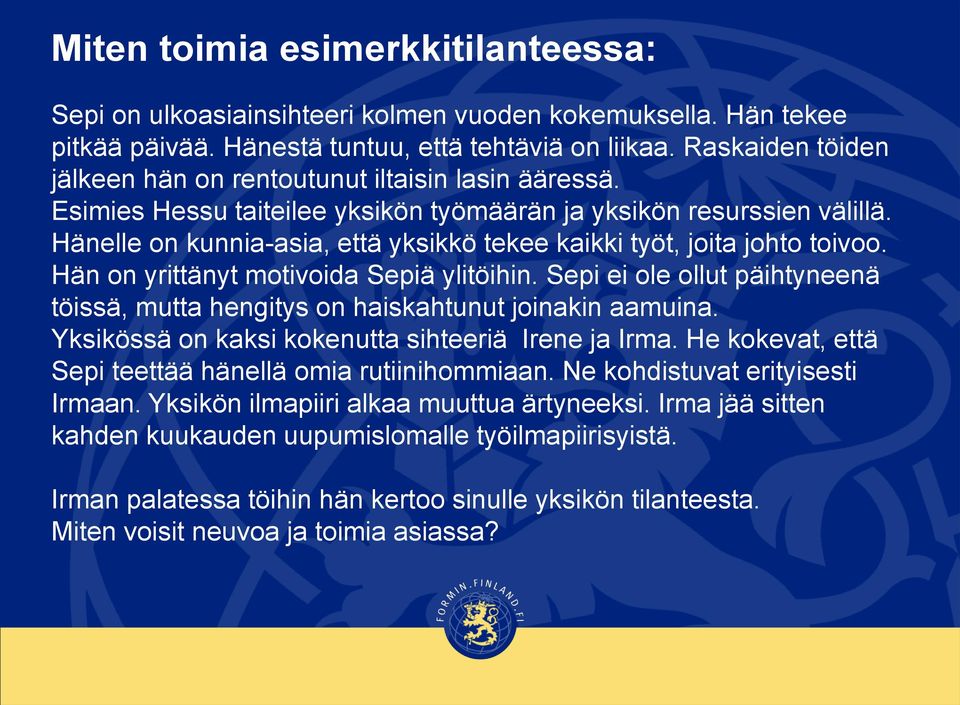 Hänelle on kunnia-asia, että yksikkö tekee kaikki työt, joita johto toivoo. Hän on yrittänyt motivoida Sepiä ylitöihin.