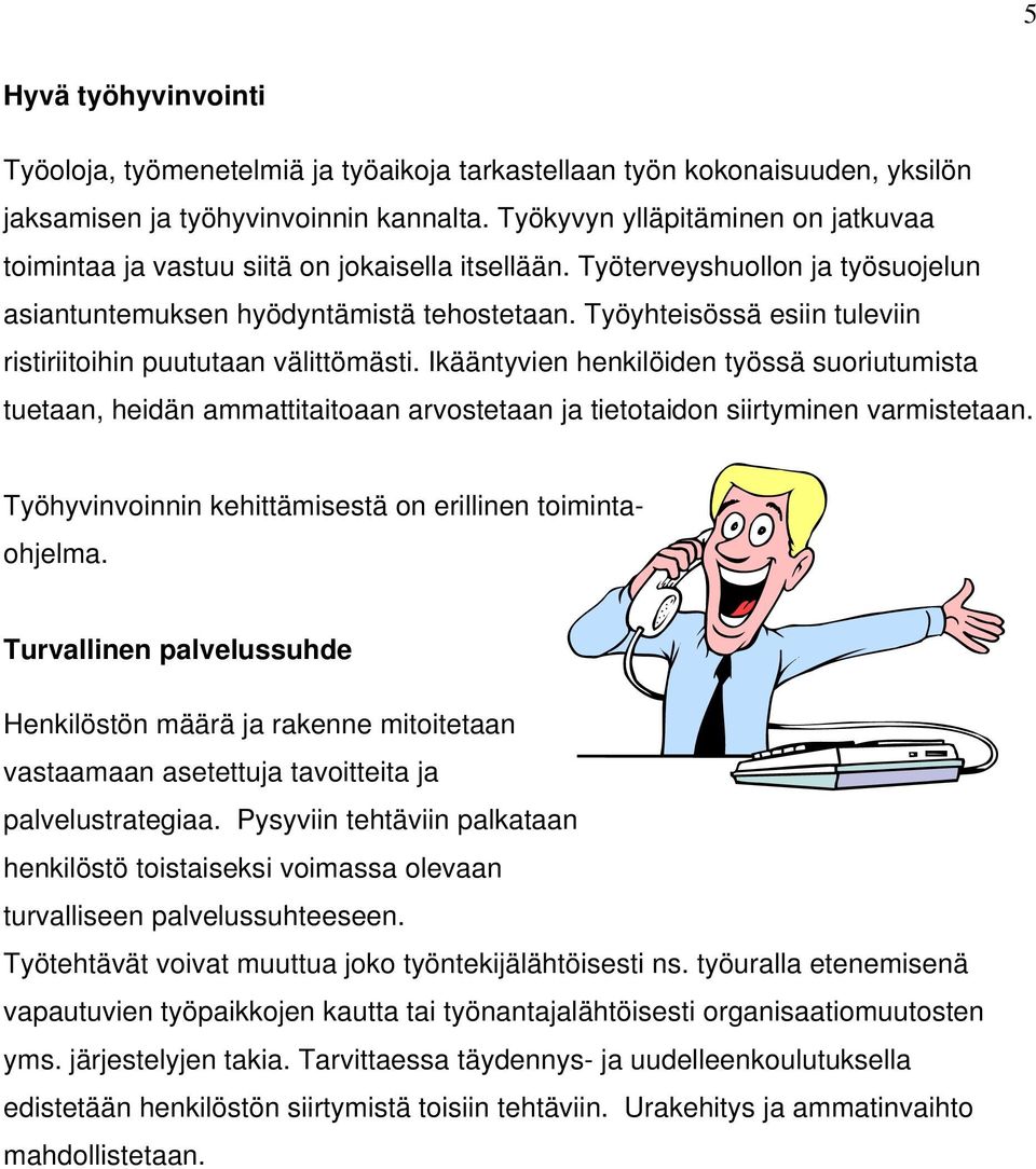 Työyhteisössä esiin tuleviin ristiriitoihin puututaan välittömästi. Ikääntyvien henkilöiden työssä suoriutumista tuetaan, heidän ammattitaitoaan arvostetaan ja tietotaidon siirtyminen varmistetaan.