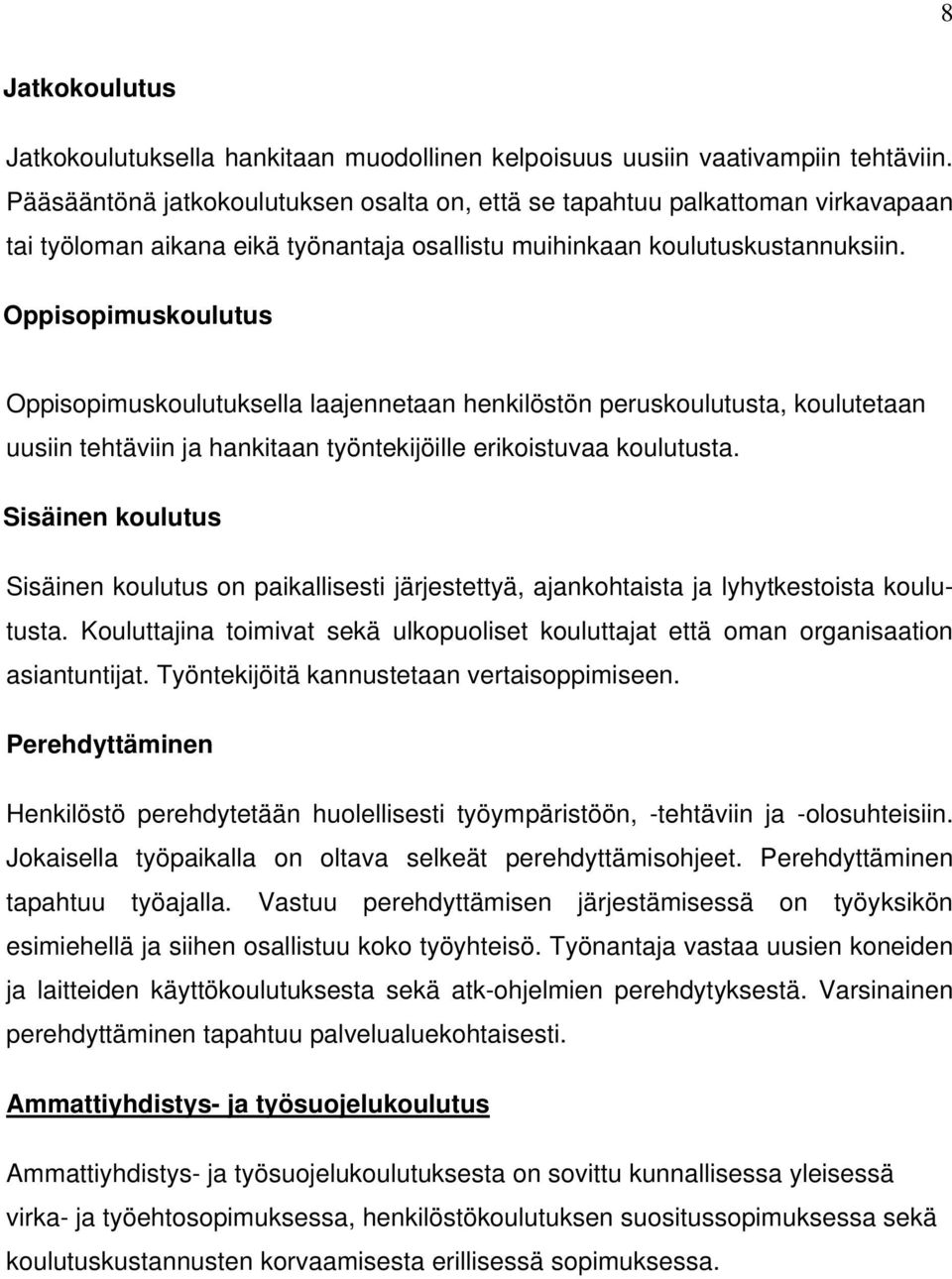 Oppisopimuskoulutus Oppisopimuskoulutuksella laajennetaan henkilöstön peruskoulutusta, koulutetaan uusiin tehtäviin ja hankitaan työntekijöille erikoistuvaa koulutusta.