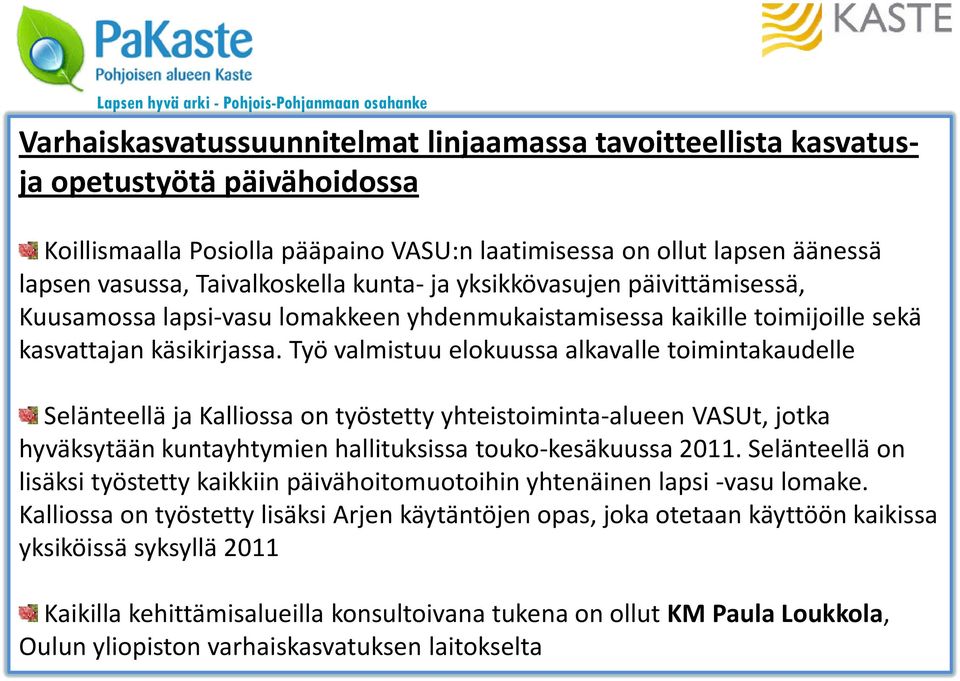 Työ valmistuu elokuussa alkavalle toimintakaudelle Selänteellä ja Kalliossa on työstetty yhteistoiminta-alueen VASUt, jotka hyväksytään kuntayhtymien hallituksissa touko-kesäkuussa 2011.