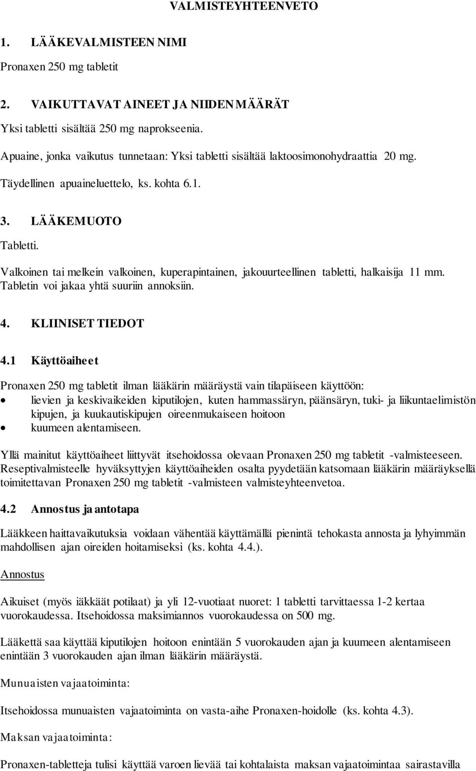 Valkoinen tai melkein valkoinen, kuperapintainen, jakouurteellinen tabletti, halkaisija 11 mm. Tabletin voi jakaa yhtä suuriin annoksiin. 4. KLIINISET TIEDOT 4.