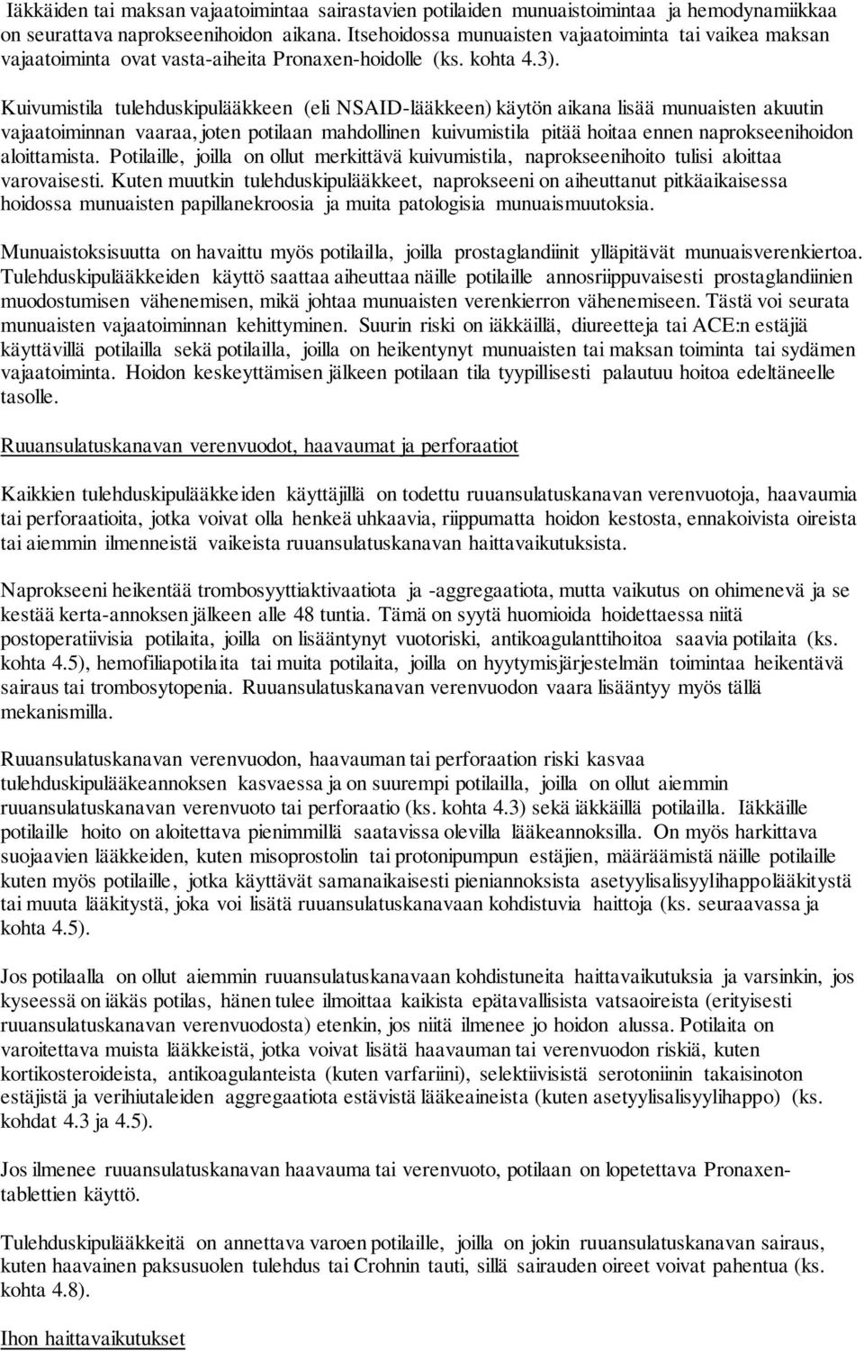 Kuivumistila tulehduskipulääkkeen (eli NSAID-lääkkeen) käytön aikana lisää munuaisten akuutin vajaatoiminnan vaaraa, joten potilaan mahdollinen kuivumistila pitää hoitaa ennen naprokseenihoidon