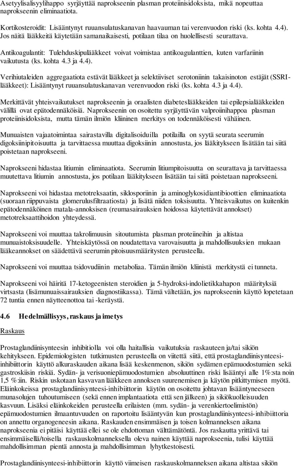 Antikoagulantit: Tulehduskipulääkkeet voivat voimistaa antikoagulanttien, kuten varfariinin vaikutusta (ks. kohta 4.3 ja 4.4).