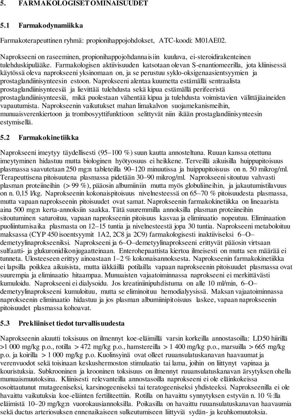 Farmakologisen aktiivisuuden katsotaan olevan S-enantiomeerilla, jota kliinisessä käytössä oleva naprokseeni yksinomaan on, ja se perustuu syklo-oksigenaasientsyymien ja prostaglandiinisynteesin