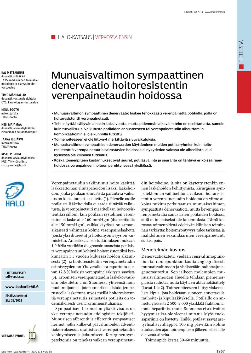 kardiologian vastuualue Neill Booth erikoistutkija THL/Finohta Heli Majamaa dosentti, arviointiylilääkäri Pirkanmaan sairaanhoitopiiri Jaana Isojärvi informaatikko THL/Finohta Risto P.