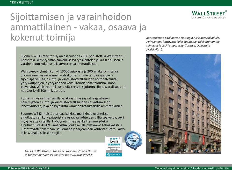 Suomalainen vakavarainen yrityskonsernimme tarjoaa säästö- ja sijoituspalveluita, asunto- ja kiinteistövarallisuuden hoitopalveluita, yrityskauppojen ja yritysjohdon konsultointia sekä