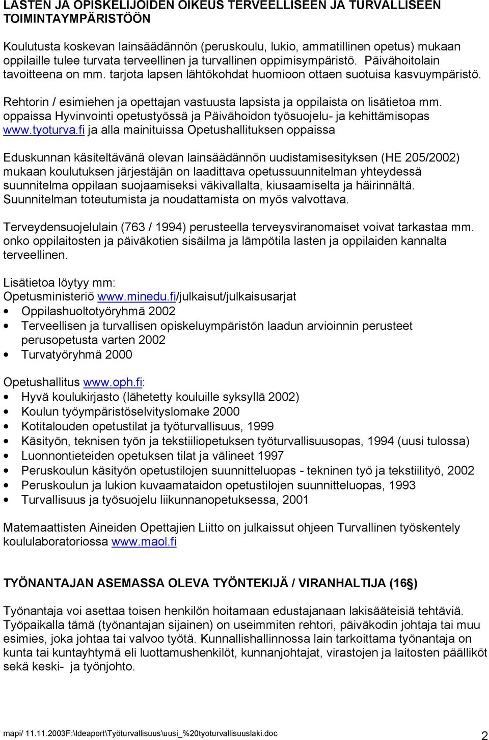 Rehtorin / esimiehen ja opettajan vastuusta lapsista ja oppilaista on lisätietoa mm. oppaissa Hyvinvointi opetustyössä ja Päivähoidon työsuojelu- ja kehittämisopas www.tyoturva.