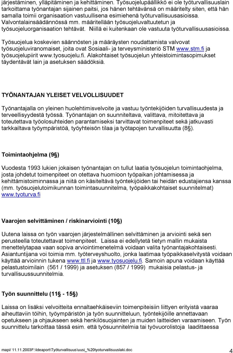 työturvallisuusasioissa. Valvontalainsäädännössä mm. määritellään työsuojeluvaltuutetun ja työsuojeluorganisaation tehtävät. Niillä ei kuitenkaan ole vastuuta työturvallisuusasioissa.