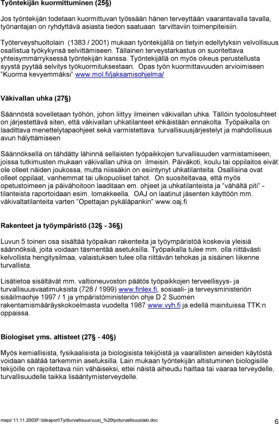 Tällainen terveystarkastus on suoritettava yhteisymmärryksessä työntekijän kanssa. Työntekijällä on myös oikeus perustellusta syystä pyytää selvitys työkuormituksestaan.