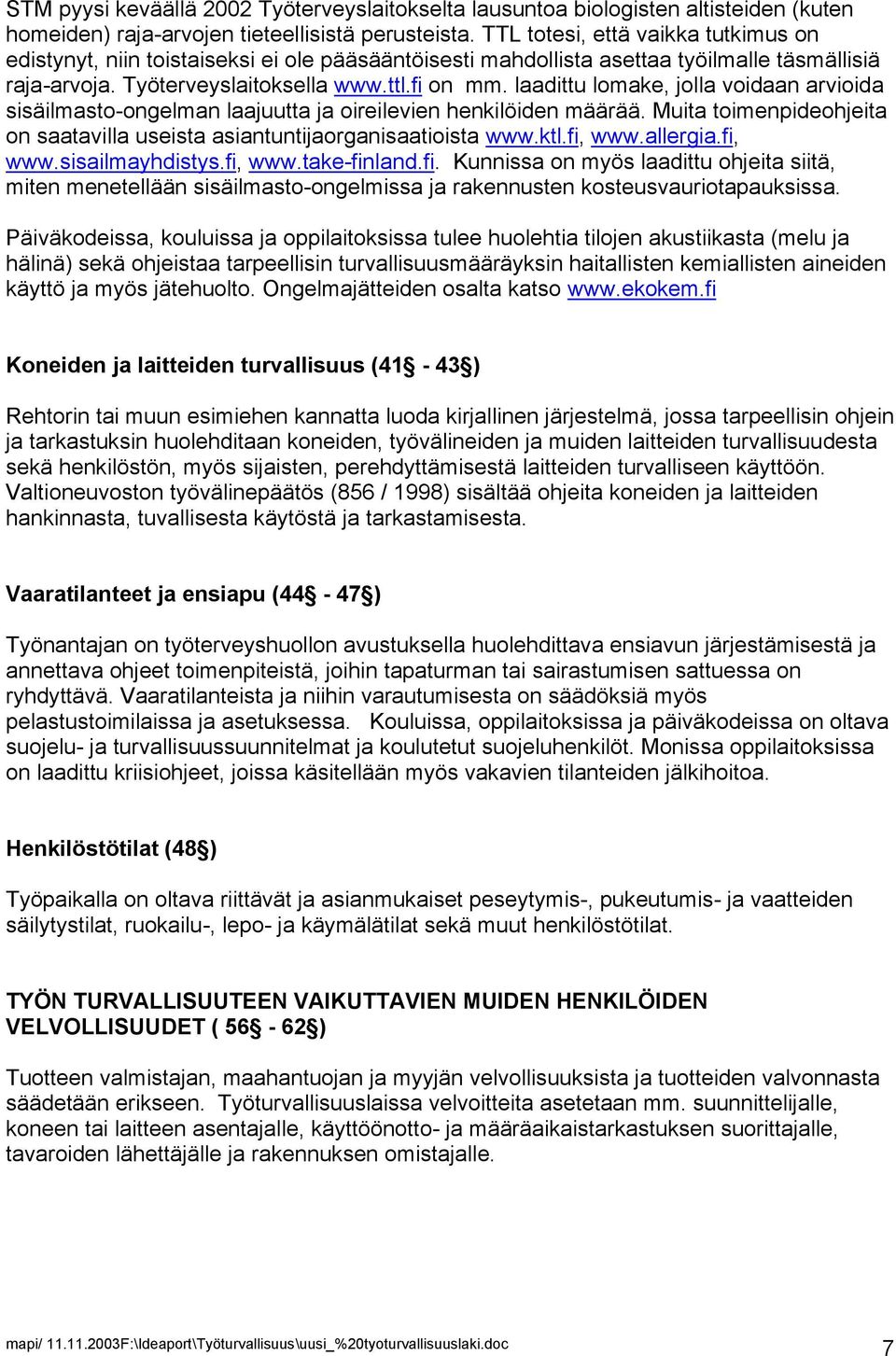 laadittu lomake, jolla voidaan arvioida sisäilmasto-ongelman laajuutta ja oireilevien henkilöiden määrää. Muita toimenpideohjeita on saatavilla useista asiantuntijaorganisaatioista www.ktl.fi, www.