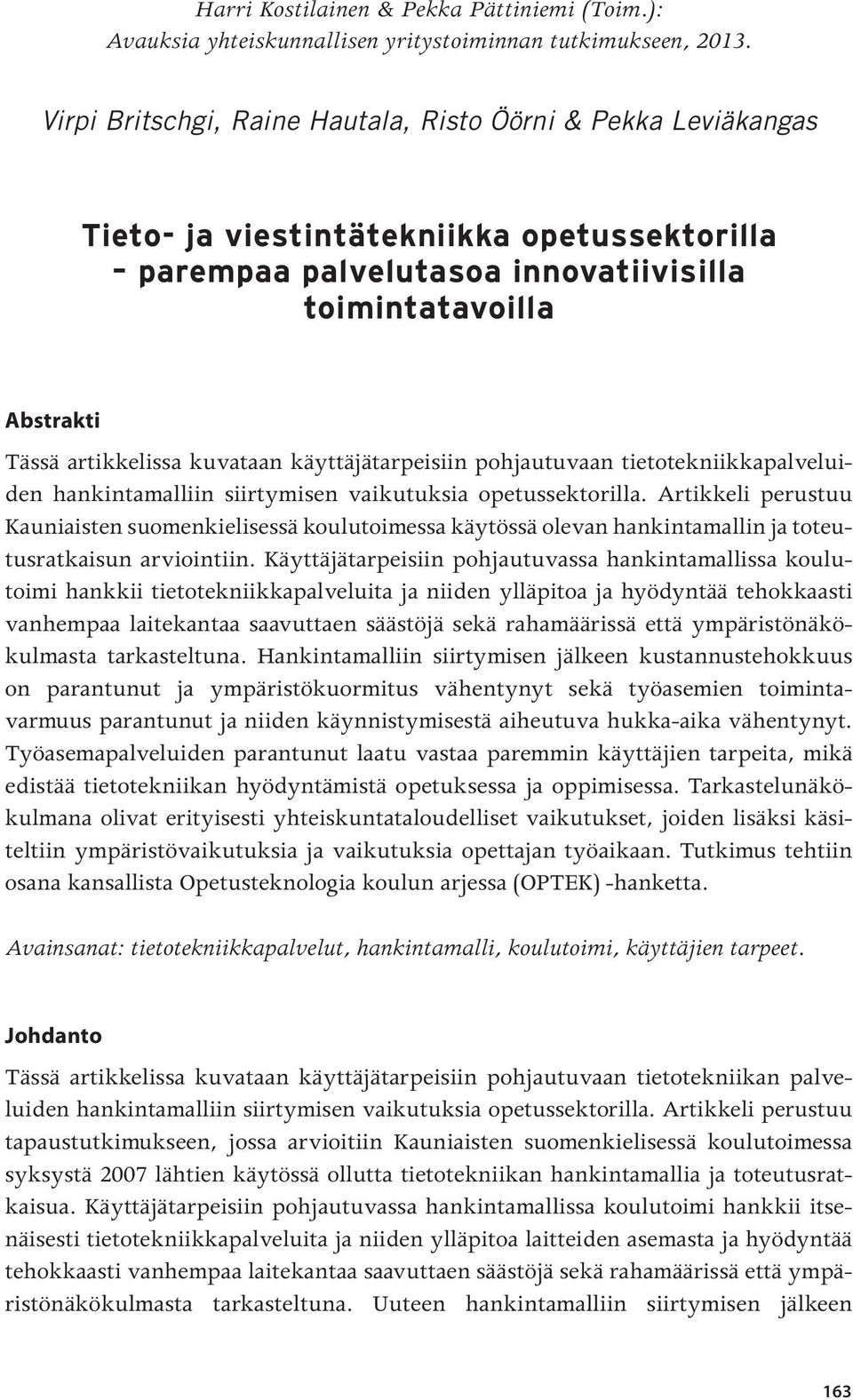 kuvataan käyttäjätarpeisiin pohjautuvaan tietotekniikkapalveluiden hankintamalliin siirtymisen vaikutuksia opetussektorilla.