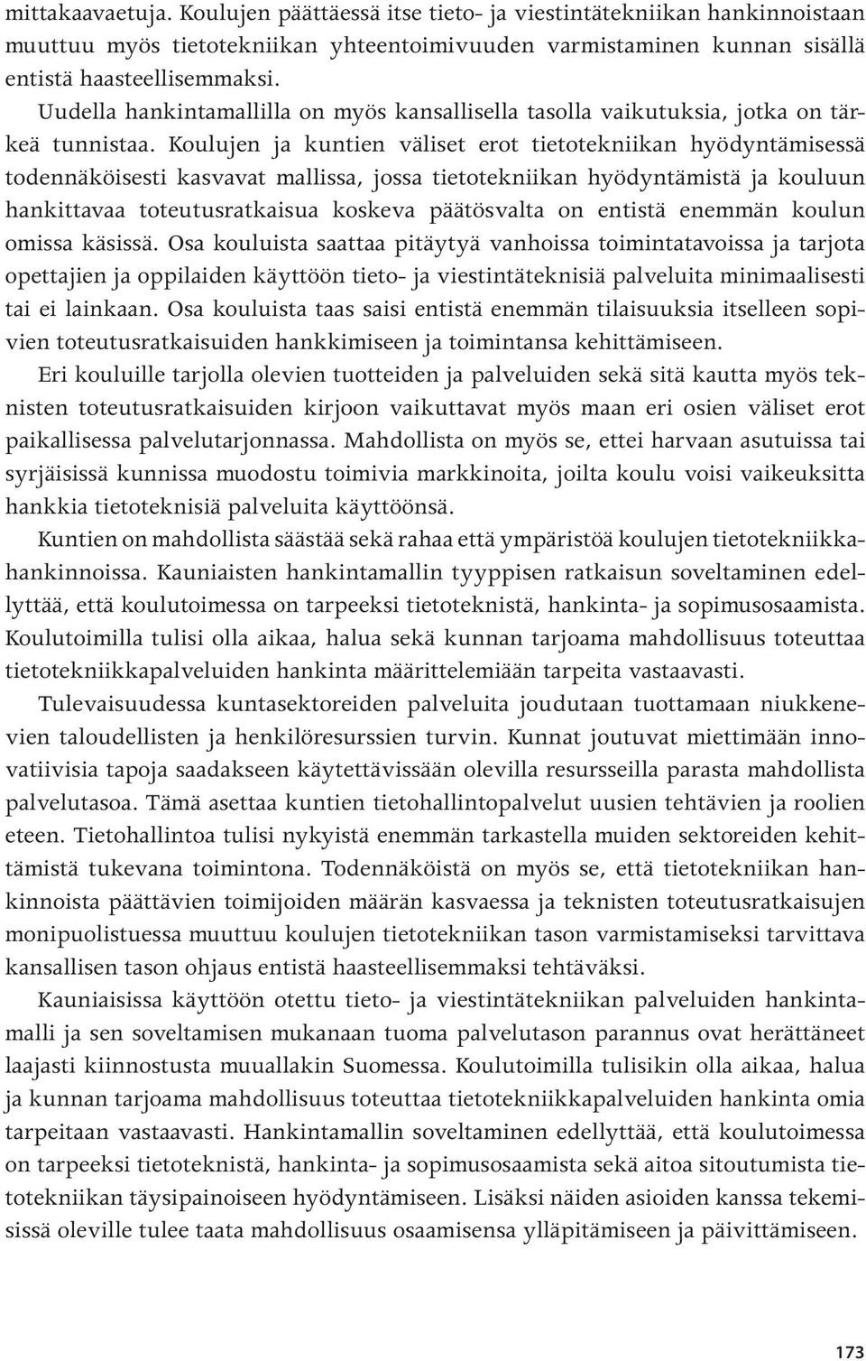 Koulujen ja kuntien väliset erot tietotekniikan hyödyntämisessä todennäköisesti kasvavat mallissa, jossa tietotekniikan hyödyntämistä ja kouluun hankittavaa toteutusratkaisua koskeva päätösvalta on