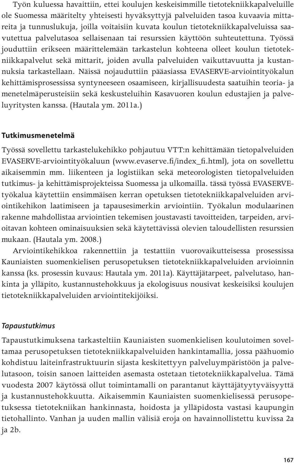 Työssä jouduttiin erikseen määrittelemään tarkastelun kohteena olleet koulun tietotekniikkapalvelut sekä mittarit, joiden avulla palveluiden vaikuttavuutta ja kustannuksia tarkastellaan.