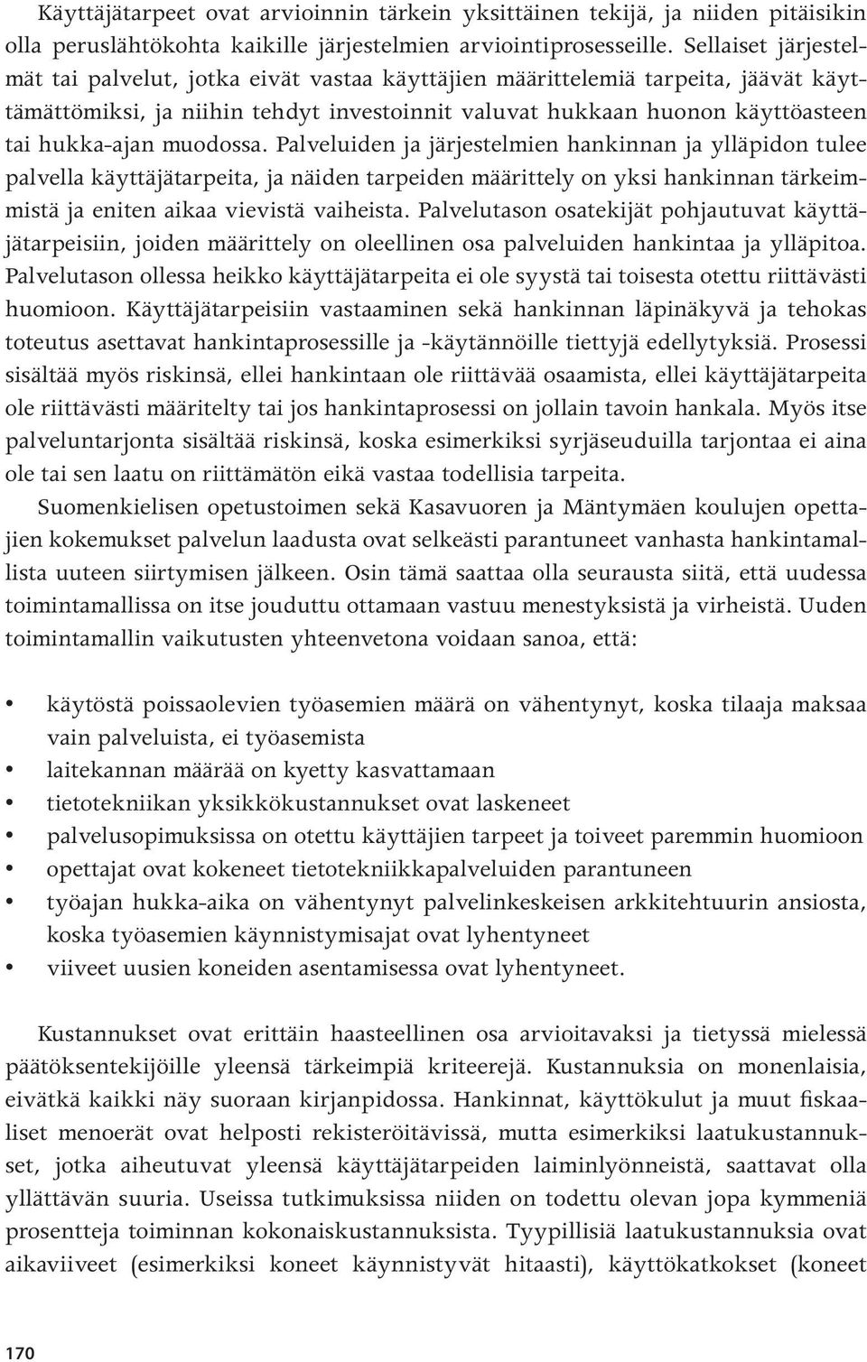 muodossa. Palveluiden ja järjestelmien hankinnan ja ylläpidon tulee palvella käyttäjätarpeita, ja näiden tarpeiden määrittely on yksi hankinnan tärkeimmistä ja eniten aikaa vievistä vaiheista.