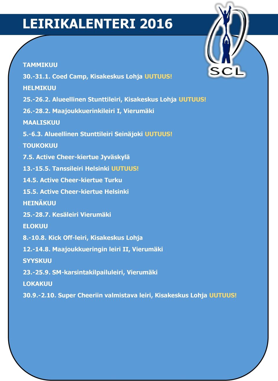 5. Active Cheer-kiertue Helsinki HEINÄKUU 25.-28.7. Kesäleiri Vierumäki ELOKUU 8.-10.8. Kick Off-leiri, Kisakeskus Lohja 12.-14.8. Maajoukkueringin leiri II, Vierumäki SYYSKUU 23.